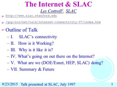 9/23/20151 The Internet & SLAC Les Cottrell 1, SLAC Les Cottrell 1SLAC     /grp/scs/net/talk/internet-connectivity-97/index.htm.