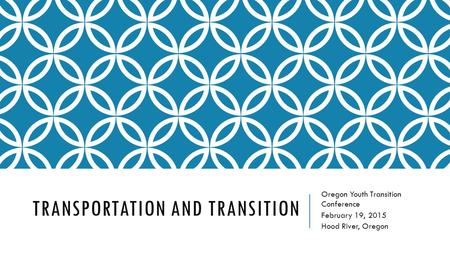 TRANSPORTATION AND TRANSITION Oregon Youth Transition Conference February 19, 2015 Hood River, Oregon.