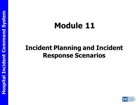 Hospital Incident Command System Module 11 Incident Planning and Incident Response Scenarios.