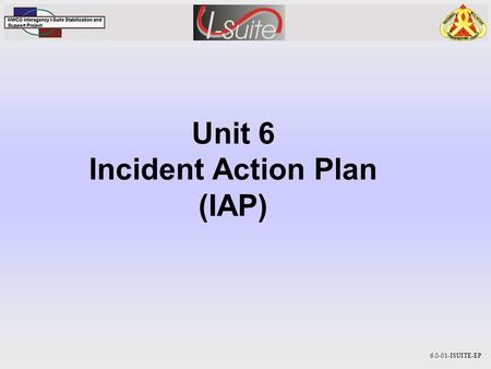 Unit 6 Incident Action Plan (IAP) 6.0-01-ISUITE-EP.