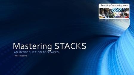 Mastering STACKS AN INTRODUCTION TO STACKS Data Structures.