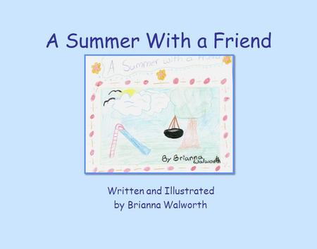 A Summer With a Friend Written and Illustrated by Brianna Walworth.