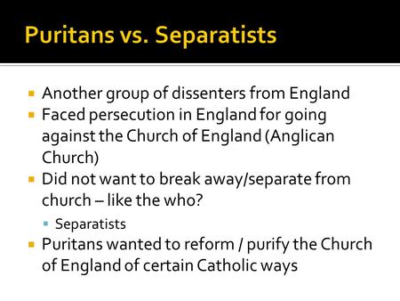  Another group of dissenters from England  Faced persecution in England for going against the Church of England (Anglican Church)  Did not want to break.