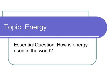 Essential Question: How is energy used in the world?