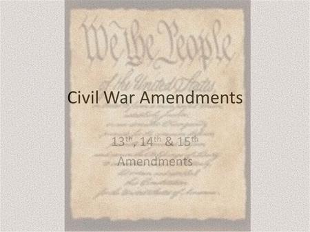 Civil War Amendments 13th, 14th & 15th Amendments.