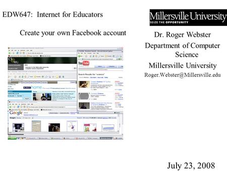 EDW647: Internet for Educators Dr. Roger Webster Department of Computer Science Millersville University July 23, 2008 Create.