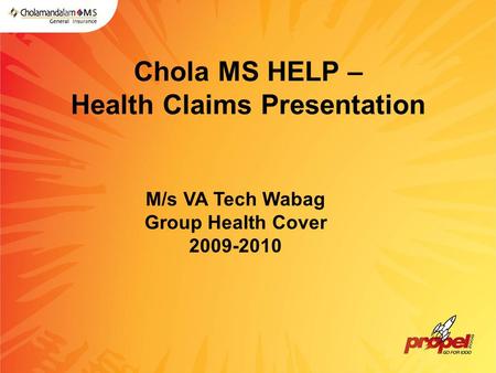 Chola MS HELP – Health Claims Presentation M/s VA Tech Wabag Group Health Cover 2009-2010.