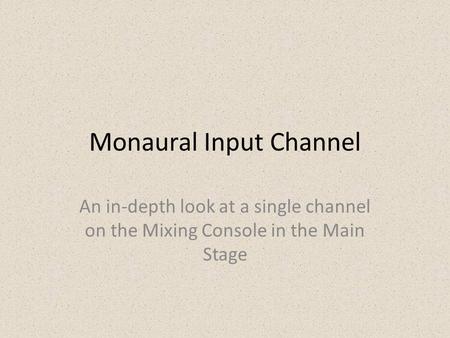 Monaural Input Channel An in-depth look at a single channel on the Mixing Console in the Main Stage.