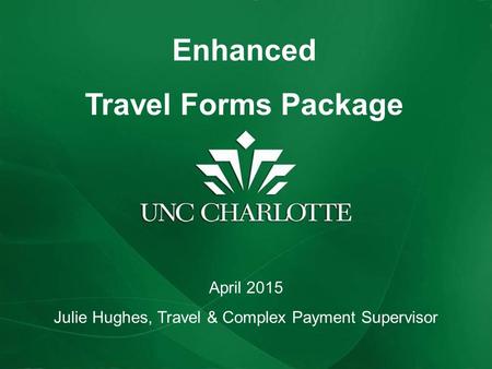 Enhanced Travel Forms Package April 2015 Julie Hughes, Travel & Complex Payment Supervisor.