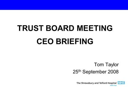 Tom Taylor 25 th September 2008 TRUST BOARD MEETING CEO BRIEFING.