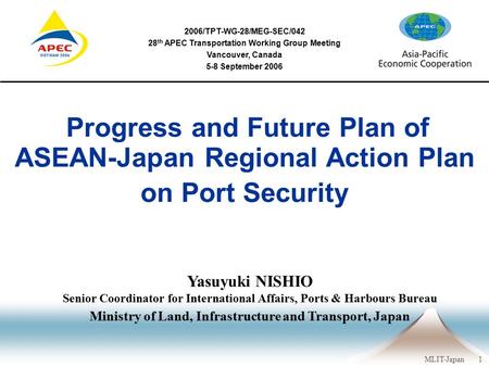 2006/TPT-WG-28/MEG-SEC/042 MLIT-Japan1 Yasuyuki NISHIO Senior Coordinator for International Affairs, Ports & Harbours Bureau Ministry of Land, Infrastructure.