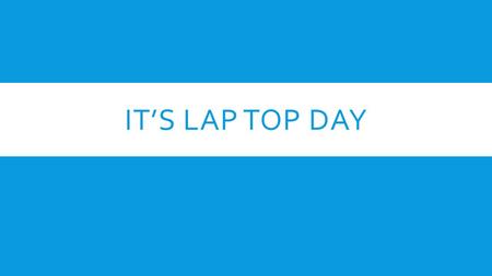 IT’S LAP TOP DAY. CHECK LIST FOR TODAY: WE WILL DO ALL STEPS TOGETHER! DO NOT MOVE AHEAD  Get assigned numbers  Write ID in Agenda.