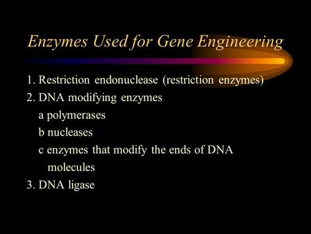 Enzymes Used for Gene Engineering 1. Restriction endonuclease (restriction enzymes) 2. DNA modifying enzymes a polymerases b nucleases c enzymes that modify.
