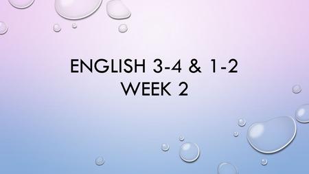 ENGLISH 3-4 & 1-2 WEEK 2. GOOD MORNING, LOVELY PEOPLE! MONDAY, SEPT. 8 1.Write YOUR NAME on the top of your signed syllabi (second page only) and place.