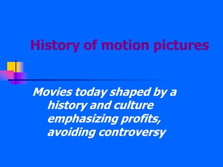 History of motion pictures Movies today shaped by a history and culture emphasizing profits, avoiding controversy.