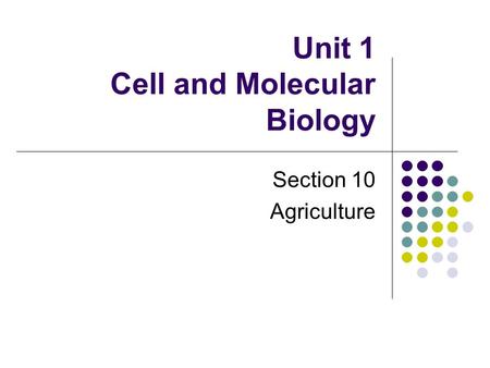 Unit 1 Cell and Molecular Biology Section 10 Agriculture.