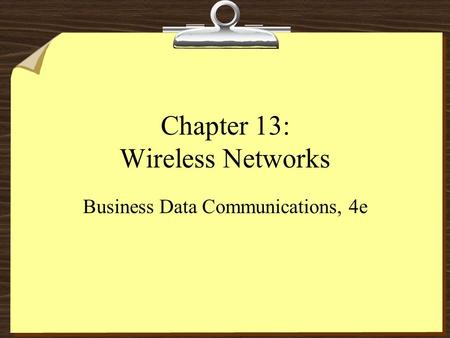 Chapter 13: Wireless Networks Business Data Communications, 4e.