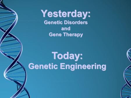 Yesterday: Genetic Disorders and Gene Therapy