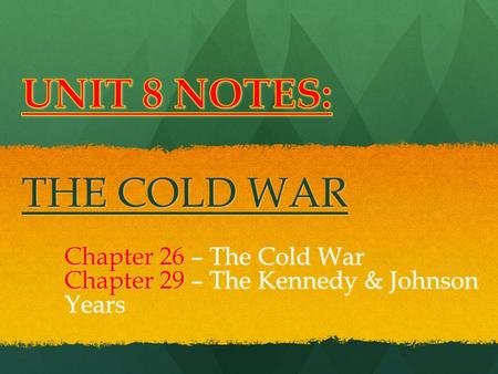 Chapter 26 – The Cold War Chapter 29 – The Kennedy & Johnson Years.