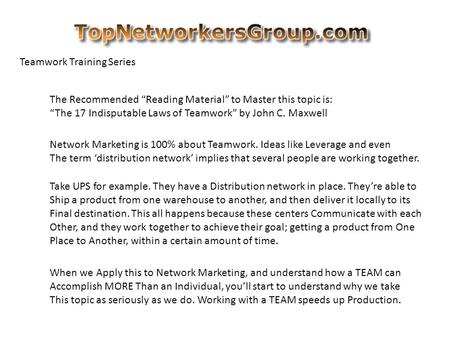 Teamwork Training Series The Recommended “Reading Material” to Master this topic is: “The 17 Indisputable Laws of Teamwork” by John C. Maxwell Network.