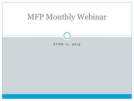 JUNE 11, 2015 MFP Monthly Webinar. Goals of our monthly webinars Our goals for our MFP monthly webinars are:  To provide training on key topics  To.