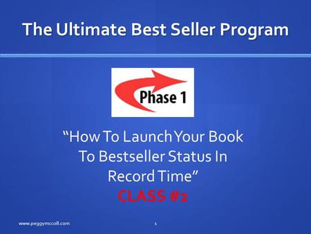 The Ultimate Best Seller Program www.peggymccoll.com1 “How To Launch Your Book To Bestseller Status In Record Time” CLASS #2.