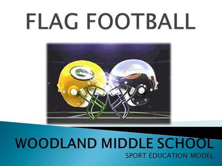 WOODLAND MIDDLE SCHOOL SPORT EDUCATION MODEL.  EACH CLASS WILL HAVE TEAMS OF 5-7 PLAYERS  GIRLS DIVISION / BOYS DIVISION  TEAMS WILL BE PICKED BY THE.