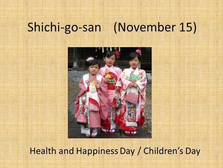Shichi-go-san (November 15) Health and Happiness Day / Children’s Day.