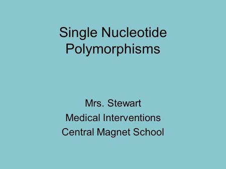 Single Nucleotide Polymorphisms Mrs. Stewart Medical Interventions Central Magnet School.