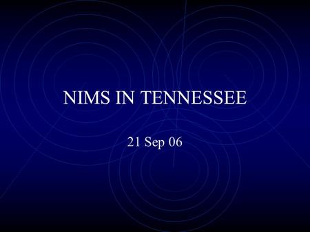 NIMS IN TENNESSEE 21 Sep 06. NIMS STANDARDS  Adopt NIMS principles and policies through legislative and executive means  Institutionalize NIMS command.