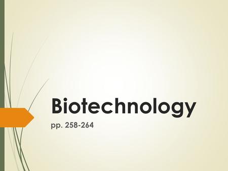 Biotechnology pp. 258-264. WHAT IS IT?  Biotechnology : the application of technology to better use DNA and biology.