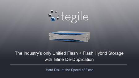 The Industry’s only Unified Flash + Flash Hybrid Storage with Inline De-Duplication Hard Disk at the Speed of Flash.