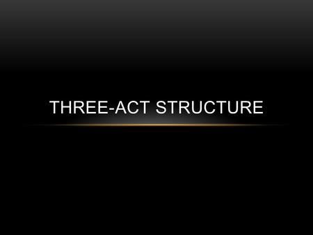 THREE-ACT STRUCTURE. The Set Up ACT 1 ACT 1: SETUP The First Act is the start, the opening, the part of the story where everything is established and.