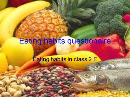 Eating habits questionaire Eating habits in class 2 E.