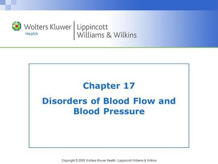Copyright © 2009 Wolters Kluwer Health | Lippincott Williams & Wilkins Chapter 17 Disorders of Blood Flow and Blood Pressure.