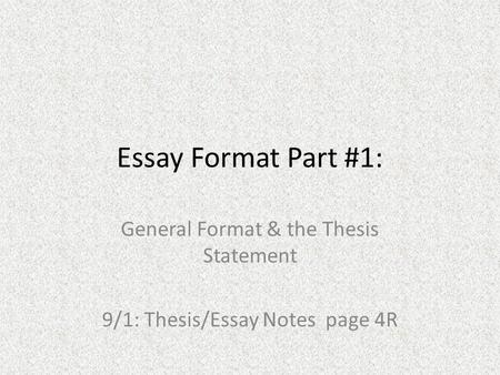 General Format & the Thesis Statement 9/1: Thesis/Essay Notes page 4R