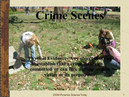 2009©Forensic Science Today1 Crime Scenes Physical Evidence- Any object that can establish that a crime has been committed or can link a crime and its.