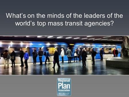 What’s on the minds of the leaders of the world’s top mass transit agencies?