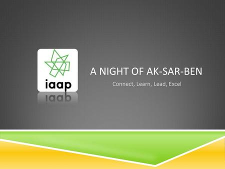 A NIGHT OF AK-SAR-BEN Connect, Learn, Lead, Excel.
