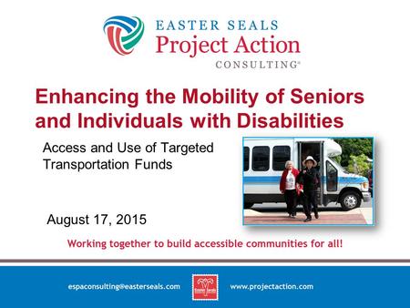 Enhancing the Mobility of Seniors and Individuals with Disabilities Access and Use of Targeted Transportation Funds August 17, 2015.