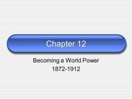 Chapter 12 Becoming a World Power 1872-1912. Imperialism What is it?  The economic and political domination of a strong nation over a weaker one Examples: