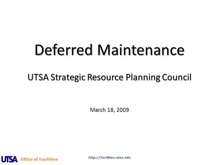 Office of Facilities Deferred Maintenance UTSA Strategic Resource Planning Council Deferred Maintenance UTSA Strategic Resource Planning Council March.