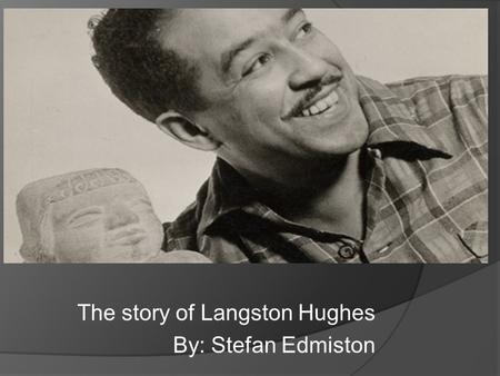 The story of Langston Hughes By: Stefan Edmiston