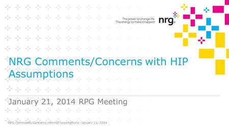 NRG Comments/Concerns with HIP Assumptions January 21, 2014 RPG Meeting NRG Comments/Concerns with HIP Assumptions - January 21, 2014.