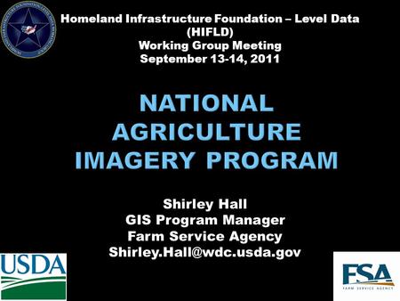 Shirley Hall GIS Program Manager Farm Service Agency Homeland Infrastructure Foundation – Level Data (HIFLD) Working Group Meeting.