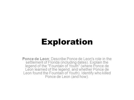 Exploration Ponce de Leon: Describe Ponce de Leon's role in the settlement of Florida (including dates). Explain the legend of the ''Fountain of Youth''