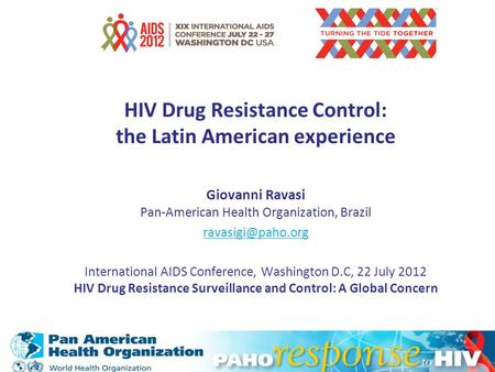 HIV Drug Resistance Control: the Latin American experience Giovanni Ravasi Pan-American Health Organization, Brazil International AIDS.