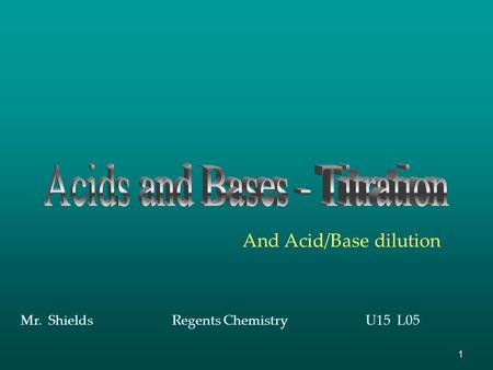 1 And Acid/Base dilution Mr. Shields Regents Chemistry U15 L05.