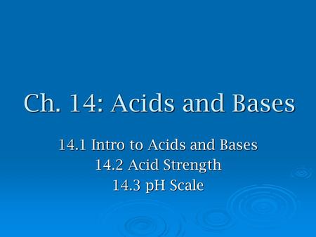 14.1 Intro to Acids and Bases 14.2 Acid Strength 14.3 pH Scale