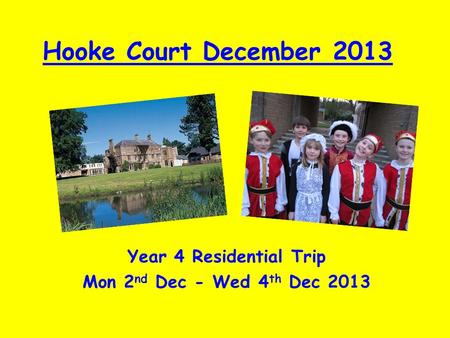 Hooke Court December 2013 Year 4 Residential Trip Mon 2 nd Dec - Wed 4 th Dec 2013.
